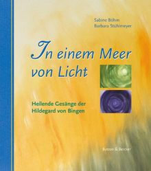 In einem Meer von Licht. Heilende Gesänge der Hildegard von Bingen