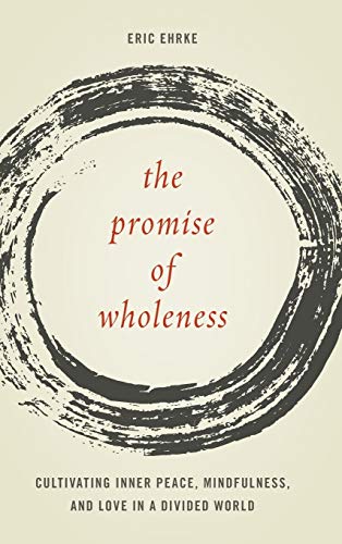 The Promise of Wholeness: Cultivating Inner Peace, Mindfulness, and Love in a Divided World