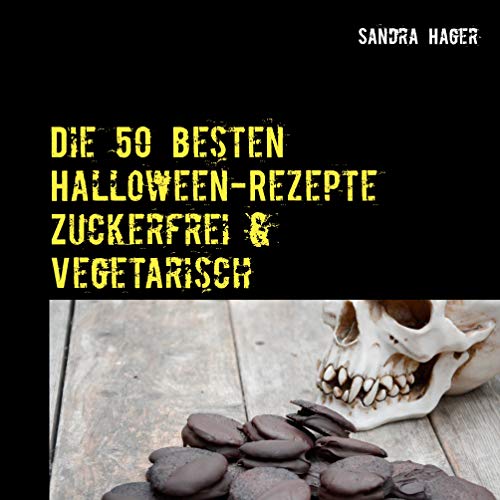Die 50 besten Halloween-Rezepte Zuckerfrei & Vegetarisch: Herzhaft und Süß