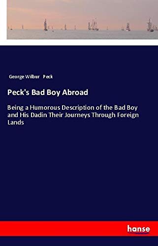Peck's Bad Boy Abroad: Being a Humorous Description of the Bad Boy and His Dadin Their Journeys Through Foreign Lands