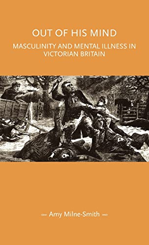Out of his mind: Masculinity and mental illness in Victorian Britain (Gender in History)