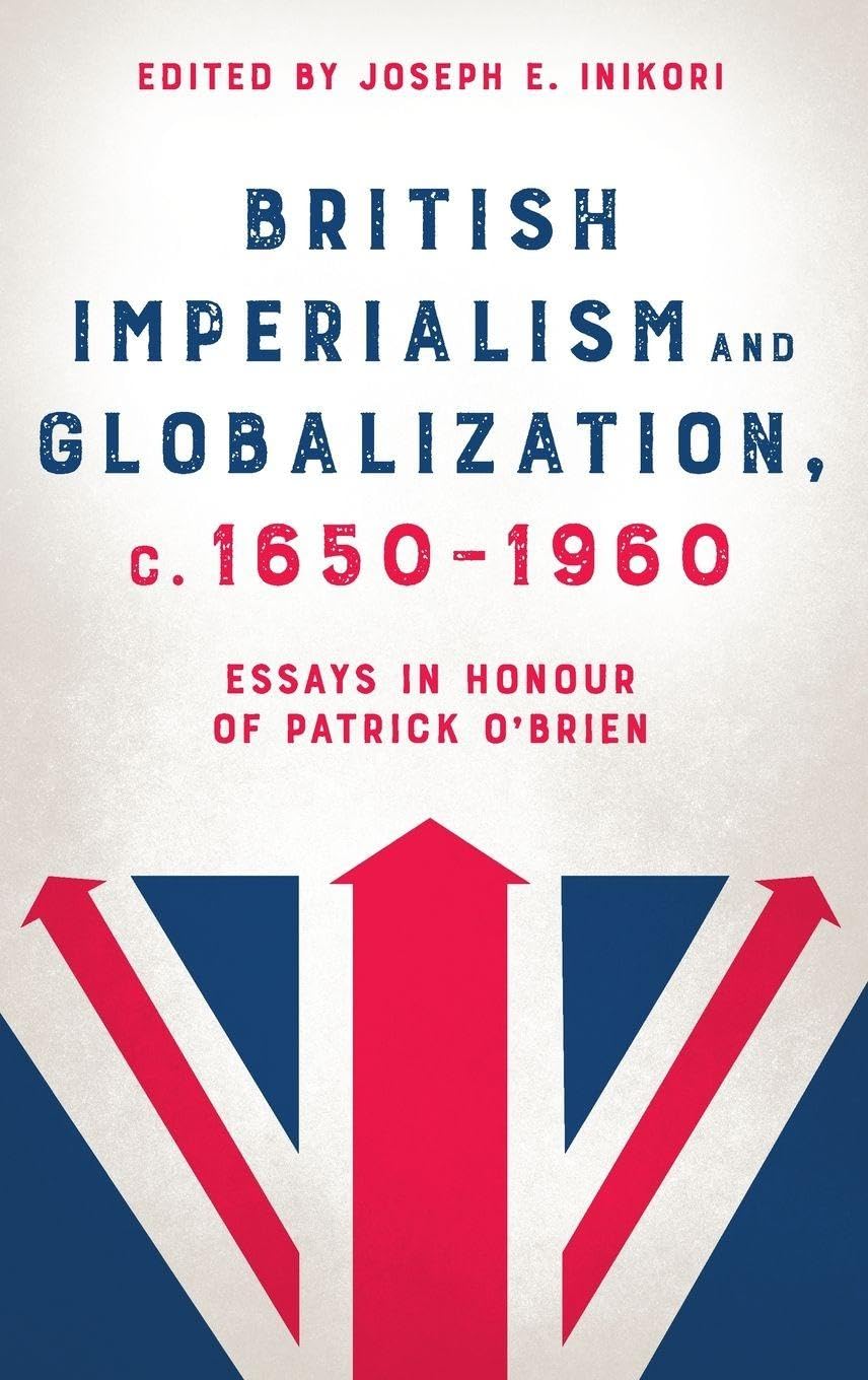 British Imperialism and Globalization, C. 1650-1960: Essays in Honour of Patrick O'Brien