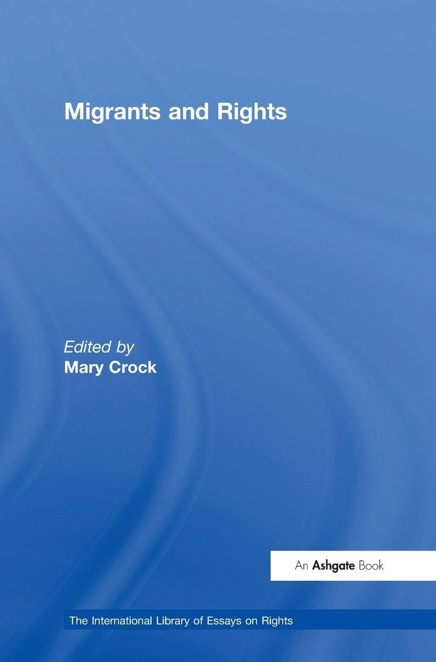 Migrants and Rights (International Library of Essays on Rights)