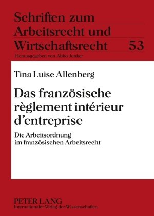 Das französische règlement intérieur d'entreprise: Die Arbeitsordnung im französischen Arbeitsrecht (Schriften zum Arbeitsrecht und Wirtschaftsrecht)