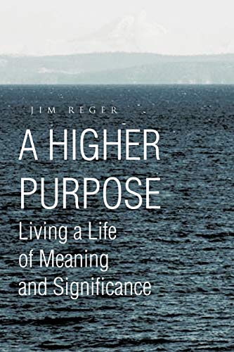 A Higher Purpose: Living a Life of Meaning and Significance