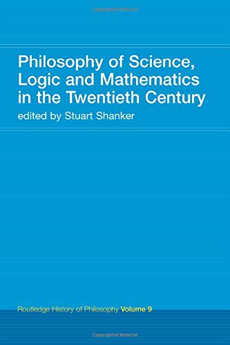 Philosophy of Science, Logic and Mathematics in the 20th Century: Routledge History of Philosophy Volume 9 (Routledge History of Philosophy, 9)