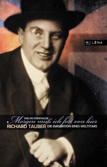 Morgen muß ich fort von hier: Richard Tauber: Die Emigration eines Weltstars