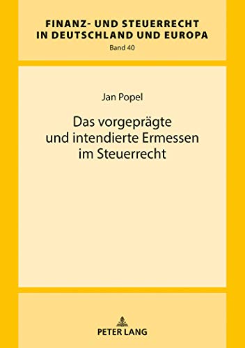 Das vorgeprägte und intendierte Ermessen im Steuerrecht (Finanz- und Steuerrecht in Deutschland und Europa, Band 40)