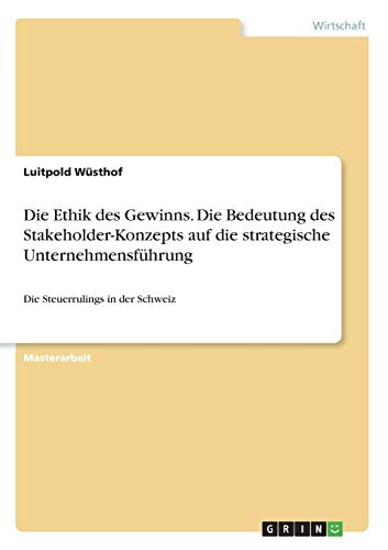 Die Ethik des Gewinns. Die Bedeutung des Stakeholder-Konzepts auf die strategische Unternehmensführung: Die Steuerrulings in der Schweiz