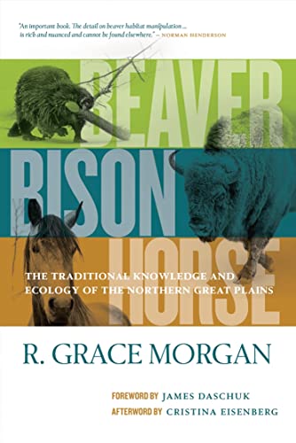 Morgan, R Grace Beaver, Bison, Horse, The Traditional Knowledge And Ecology Of The Northern Great Plains