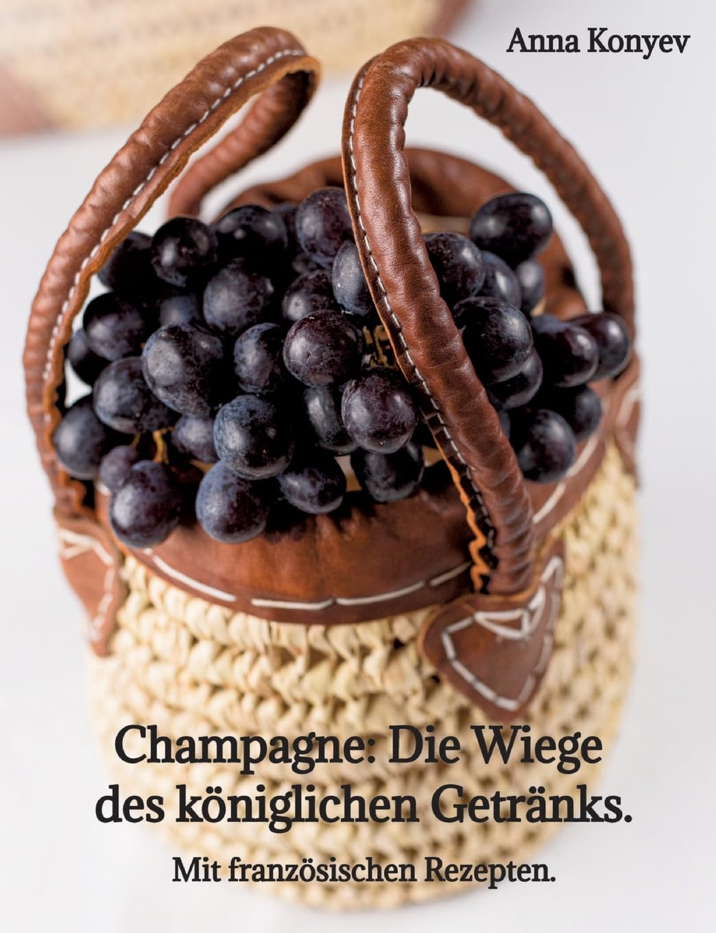 Champagne: Die Wiege des königlichen Getränks.: Mit französischen Rezepten.