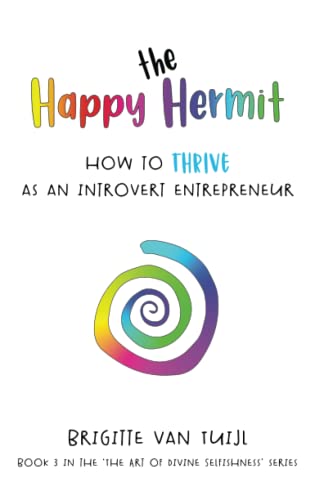 The Happy Hermit: how to thrive as an introvert entrepreneur (The Art of Divine Selfishness, Band 3)
