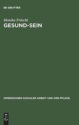 Monika Fröschl Gesund-Sein, Integrative Gesund-Seins-Förderung Als Ansatz Für Pflege, Soziale Arbeit Und Medizin (Bildung – Soziale Arbeit – Gesundheit, Band