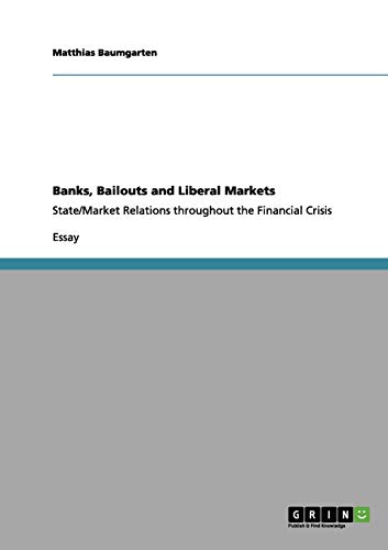 Banks, Bailouts and Liberal Markets: State/Market Relations throughout the Financial Crisis