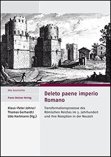 Deleto paene imperio Romano: Transformationsprozesse des Römischen Reiches im 3. Jahrhundert und ihre Rezeption in der Neuzeit