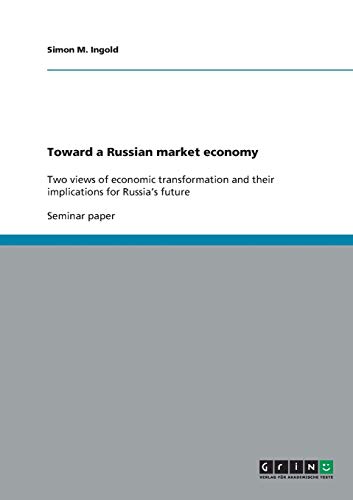 Toward a Russian market economy: Two views of economic transformation and their implications for Russia's future