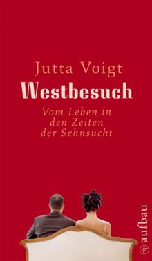 Westbesuch: Vom Leben in den Zeiten der Sehnsucht