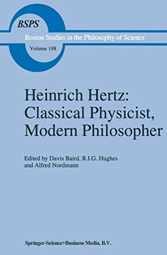 Heinrich Hertz: Classical Physicist, Modern Philosopher (Boston Studies in the Philosophy and History of Science, 198, Band 198)