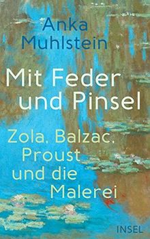 Mit Feder und Pinsel: Zola, Balzac, Proust und die Malerei