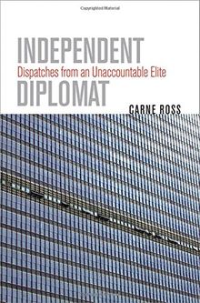 Independent Diplomat: Dispatches from an Unaccountable Elite (Crises in World Politics)