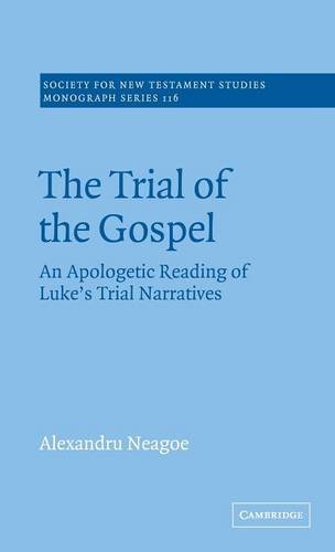 The Trial of the Gospel: An Apologetic Reading of Luke's Trial Narratives (Society for New Testament Studies Monograph Series, Band 116)