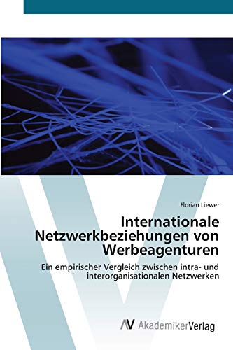 Internationale Netzwerkbeziehungen von Werbeagenturen: Ein empirischer Vergleich zwischen intra- und interorganisationalen Netzwerken