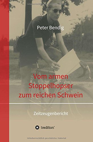 Peter Bendig - Vom armen Stoppelhopser zum reichen Schwein: Zeitzeugenbericht