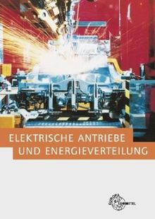 Elektrische Antriebe und Energieverteilung: Fachwissen der Elektroniker/in für Maschinen- und Antriebstechnik sowie für Betriebstechnik