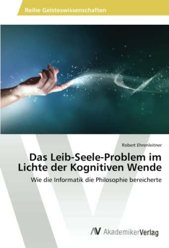 Das Leib-Seele-Problem im Lichte der Kognitiven Wende: Wie die Informatik die Philosophie bereicherte