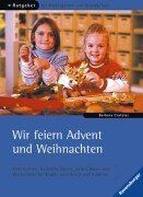 Ratgeber für Kindergarten und Grundschule: Wir feiern Advent und Weihnachten: Geschichten, Gedichte, Spiele, Lieder, Back- und Bastelideen für Kinder zwischen 2 und 9 Jahren