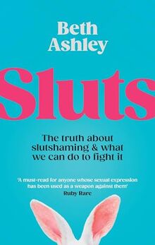 Sluts: The truth about slutshaming and what we can do to fight it