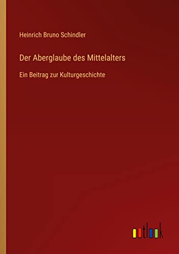 Der Aberglaube des Mittelalters: Ein Beitrag zur Kulturgeschichte