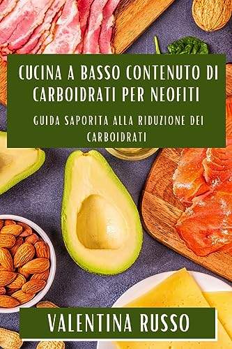 Cucina a Basso Contenuto di Carboidrati per Neofiti: Guida Saporita alla Riduzione dei Carboidrati