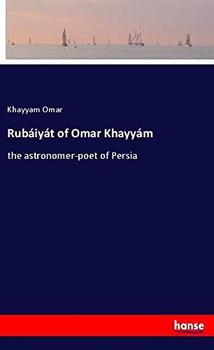 Rubáiyát of Omar Khayyám: the astronomer-poet of Persia