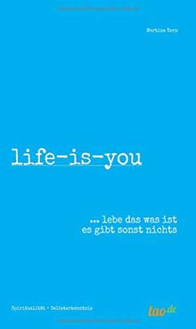 life-is-you: ... lebe das was ist es gibt sonst nichts