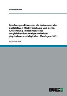 Die Gruppendiskussion als Instrument der qualitativen Marktforschung und deren Anwendung im Rahmen einer vergleichenden Analyse zwischen physischem und digitalem Musikgeschäft