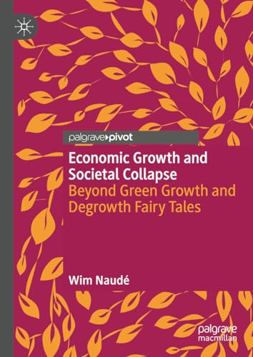 Economic Growth and Societal Collapse: Beyond Green Growth and Degrowth Fairy Tales