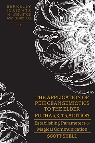 The Application of Peircean Semiotics to the Elder Futhark Tradition: Establishing Parameters of Magical Communication (Berkeley Insights in Linguistics and Semiotics, Band 111)