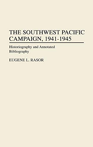 The Southwest Pacific Campaign, 1941-1945: Historiography and Annotated Bibliography (Bibliographies of Battles & Leaders)