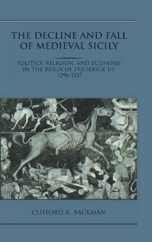 The Decline and Fall of Medieval Sicily: Politics, Religion, and Economy in the Reign of Frederick III, 1296–1337