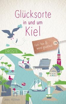 Glücksorte in und um Kiel: Fahr hin und werd glücklich (Neuauflage)