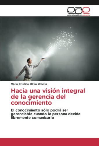 Hacia una visión integral de la gerencia del conocimiento: El conocimiento sólo podrá ser gerenciable cuando la persona decida libremente comunicarlo