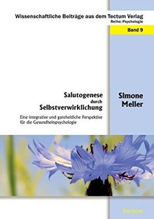 Salutogenese durch Selbstverwirklichung: Eine integrative und ganzheitliche Perspektive für die Gesundheitspsychologie (Wissenschaftliche Beiträge aus dem Tectum Verlag)
