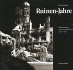 Ruinen- Jahre. Bilder aus dem zerstörten München 1945 - 1949