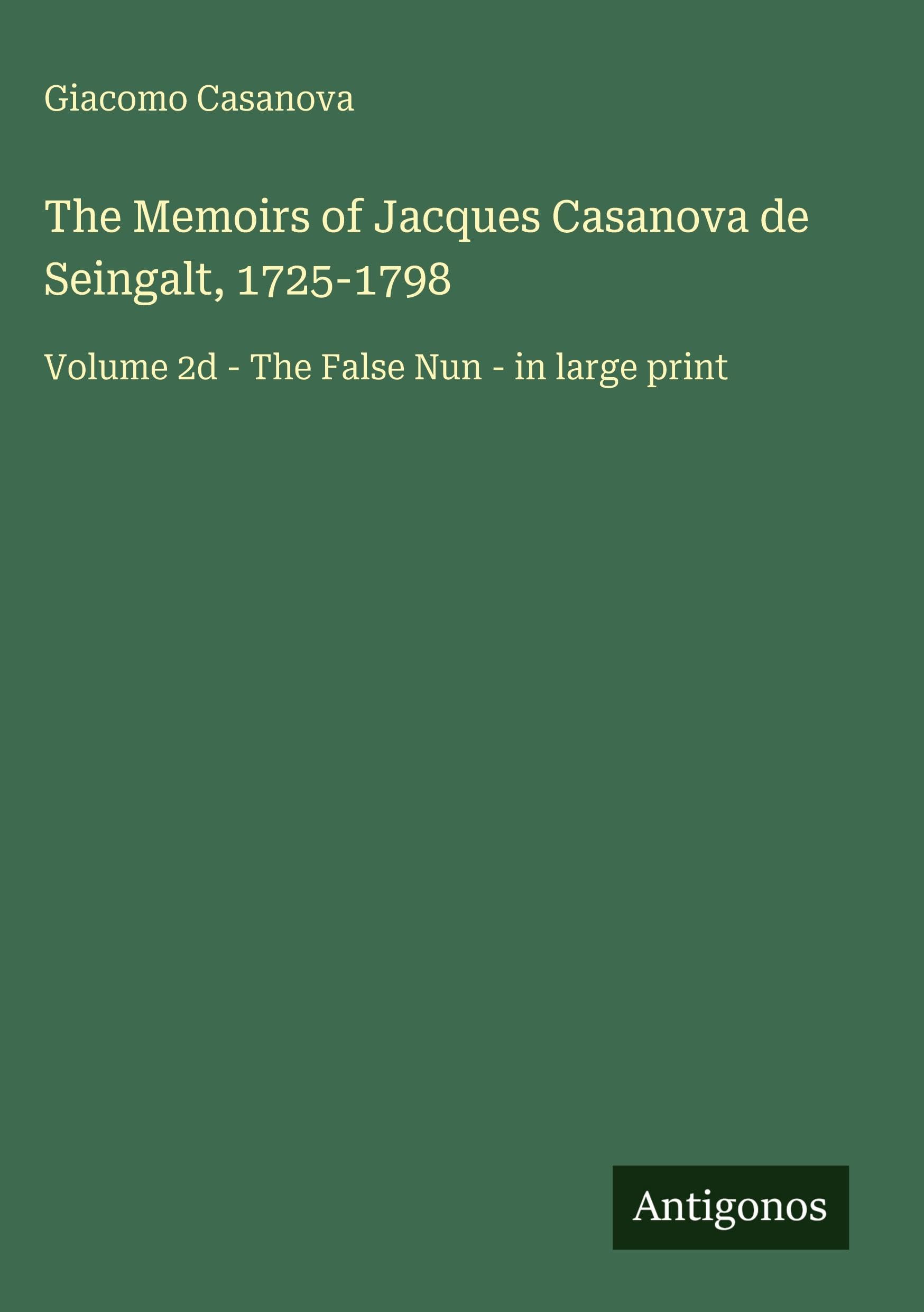 The Memoirs of Jacques Casanova de Seingalt, 1725-1798: Volume 2d - The False Nun - in large print