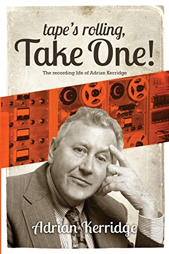 Tape's Rolling, Take One: The Recording life of Adrian Kerridge: Six Decades of Recording and Producing, from the Rock ‘n’ Roll Years to TV Scores & Blockbuster Movies!