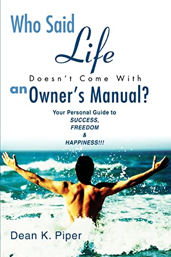 Who Said Life Doesn't Come With an Owner's Manual?: Your Personal Guide to SUCCESS, FREEDOM & HAPPINESS!!!