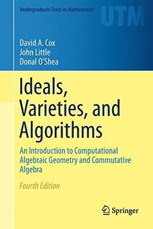 Ideals, Varieties, and Algorithms: An Introduction to Computational Algebraic Geometry and Commutative Algebra (Undergraduate Texts in Mathematics)