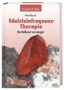 Handbuch Edelsteinfrequenz-Therapie: Die Heilkunst von Morgen?