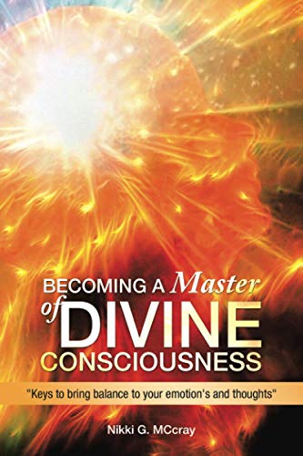 BECOMING A MASTER OF DIVINE CONSCIOUSNESS: Keys to bring balance to your emotion's and thoughts